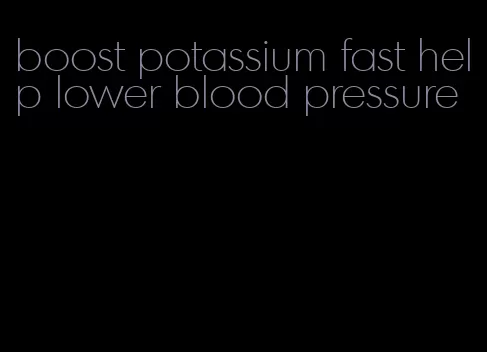boost potassium fast help lower blood pressure