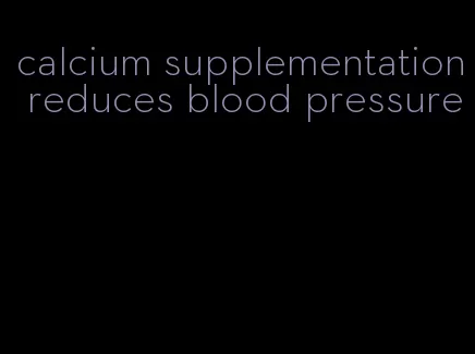 calcium supplementation reduces blood pressure