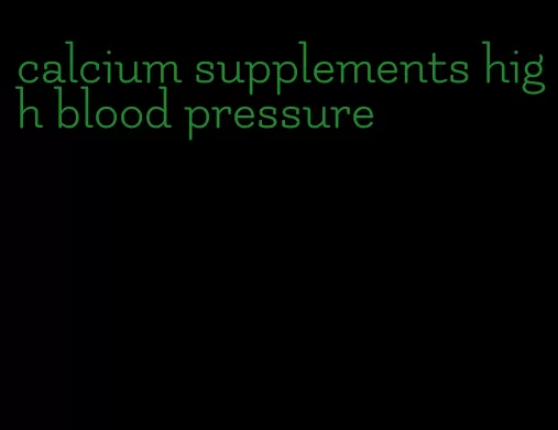 calcium supplements high blood pressure