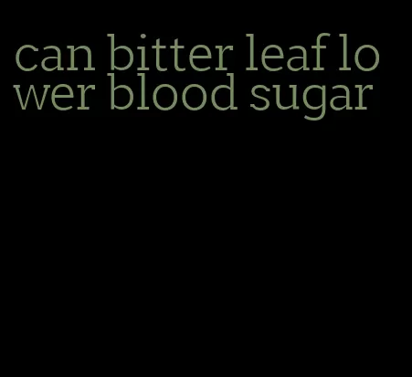 can bitter leaf lower blood sugar