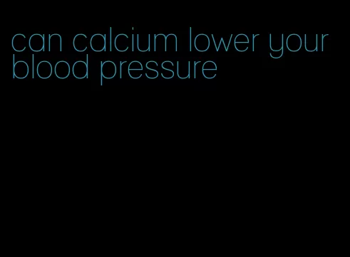 can calcium lower your blood pressure