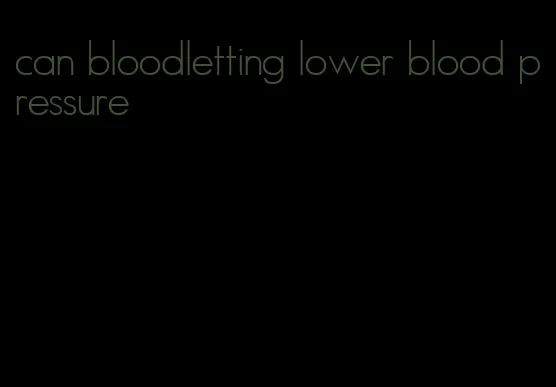 can bloodletting lower blood pressure