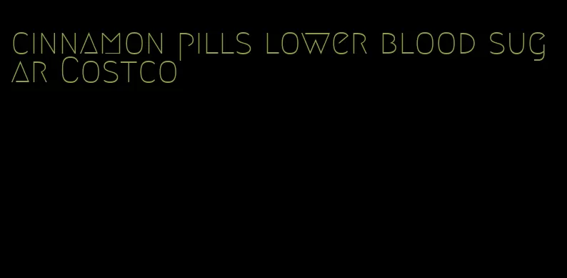 cinnamon pills lower blood sugar Costco