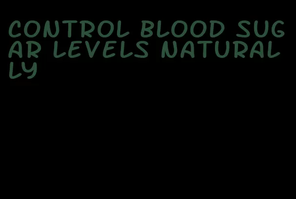 control blood sugar levels naturally