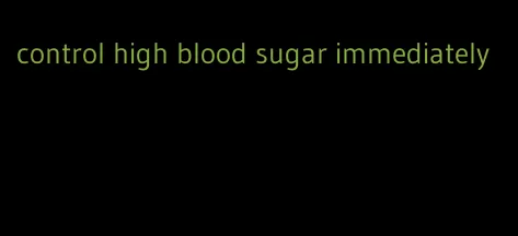 control high blood sugar immediately