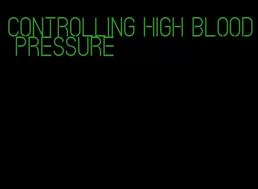controlling high blood pressure