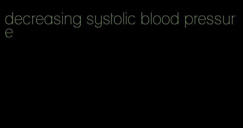 decreasing systolic blood pressure