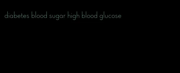 diabetes blood sugar high blood glucose