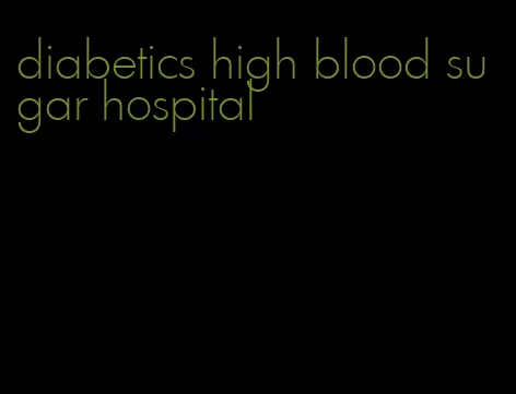 diabetics high blood sugar hospital