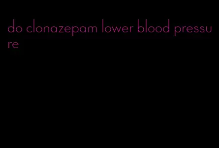 do clonazepam lower blood pressure