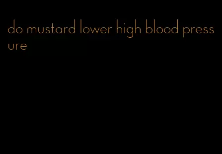 do mustard lower high blood pressure