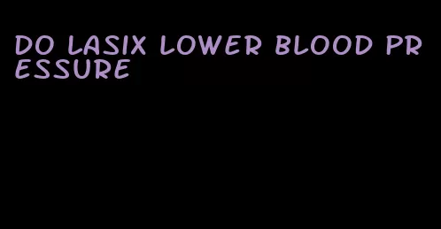 do Lasix lower blood pressure