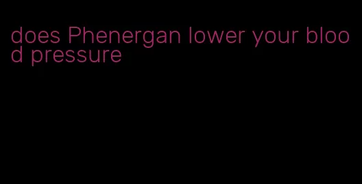 does Phenergan lower your blood pressure