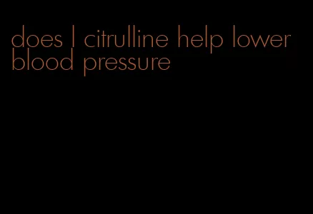 does l citrulline help lower blood pressure