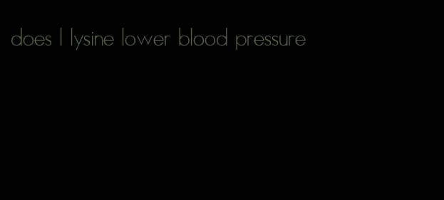 does l lysine lower blood pressure