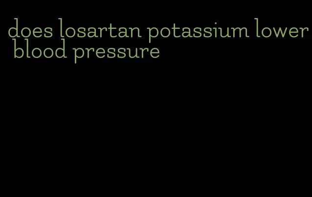 does losartan potassium lower blood pressure