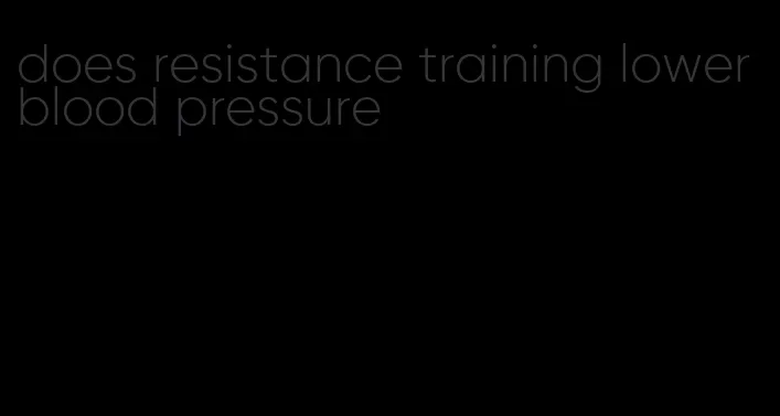 does resistance training lower blood pressure