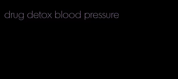 drug detox blood pressure