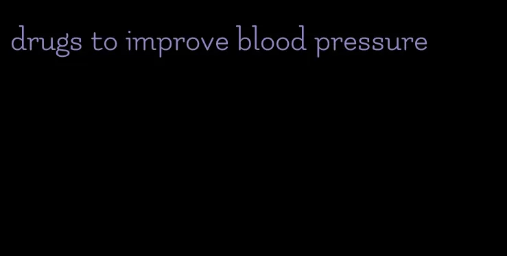 drugs to improve blood pressure