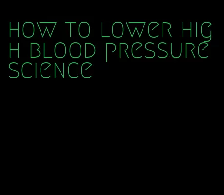 how to lower high blood pressure science