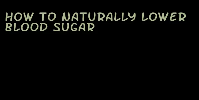 how to naturally lower blood sugar
