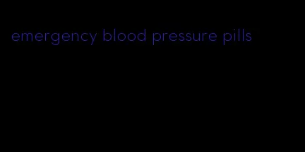 emergency blood pressure pills