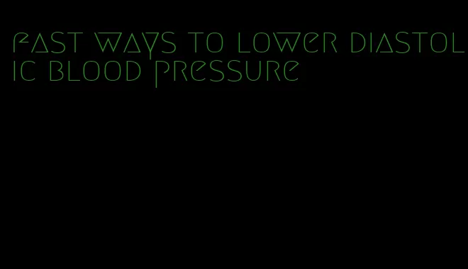 fast ways to lower diastolic blood pressure