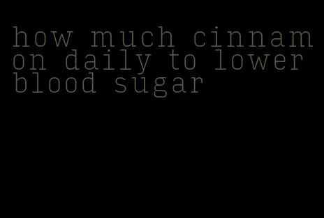 how much cinnamon daily to lower blood sugar