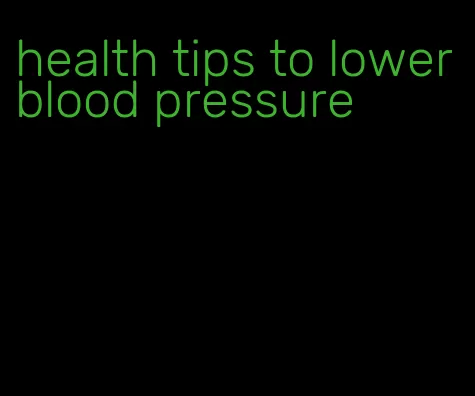 health tips to lower blood pressure