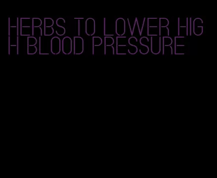 herbs to lower high blood pressure