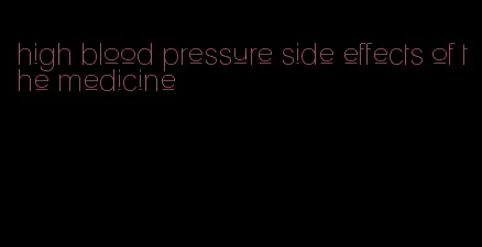 high blood pressure side effects of the medicine