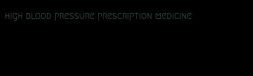 high blood pressure prescription medicine
