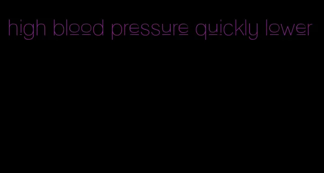 high blood pressure quickly lower