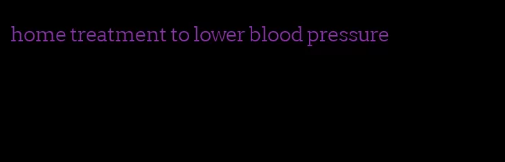 home treatment to lower blood pressure