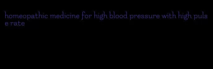 homeopathic medicine for high blood pressure with high pulse rate