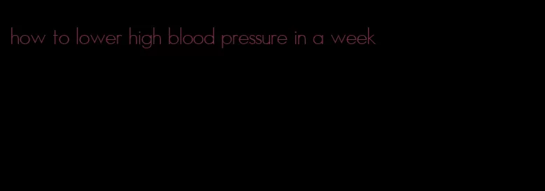 how to lower high blood pressure in a week