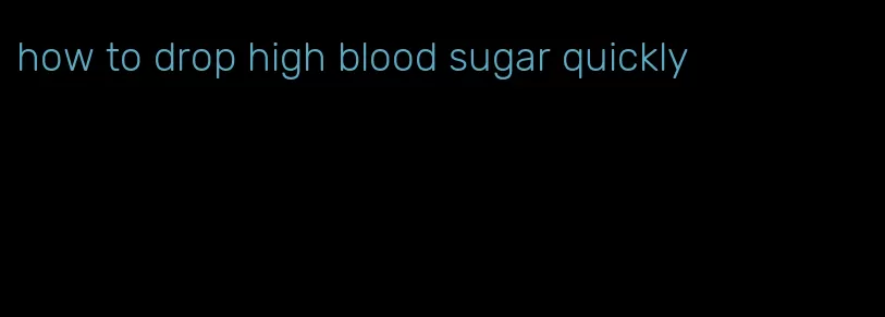 how to drop high blood sugar quickly