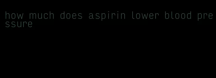 how much does aspirin lower blood pressure