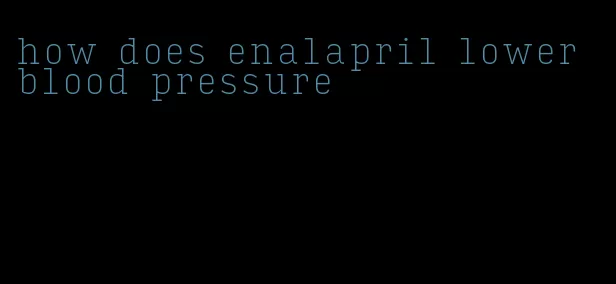 how does enalapril lower blood pressure