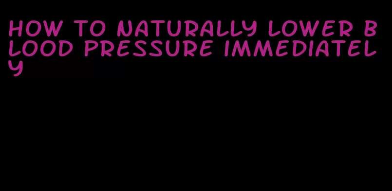 how to naturally lower blood pressure immediately