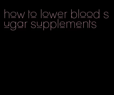 how to lower blood sugar supplements