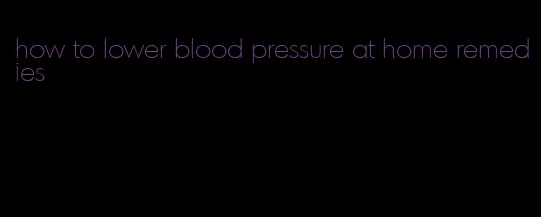 how to lower blood pressure at home remedies