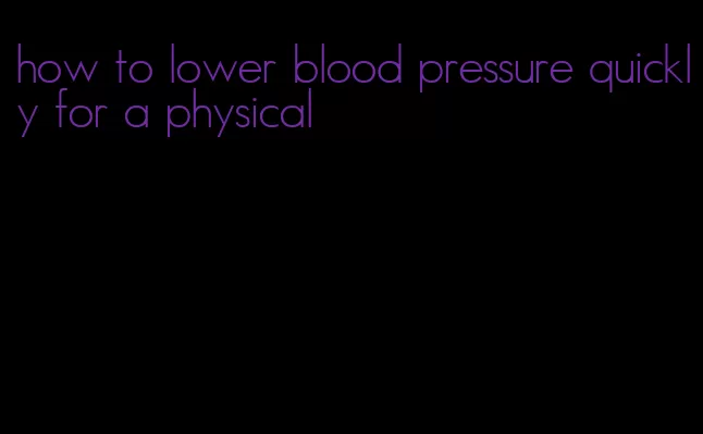 how to lower blood pressure quickly for a physical