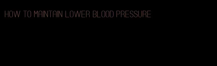 how to maintain lower blood pressure