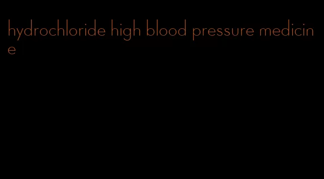 hydrochloride high blood pressure medicine