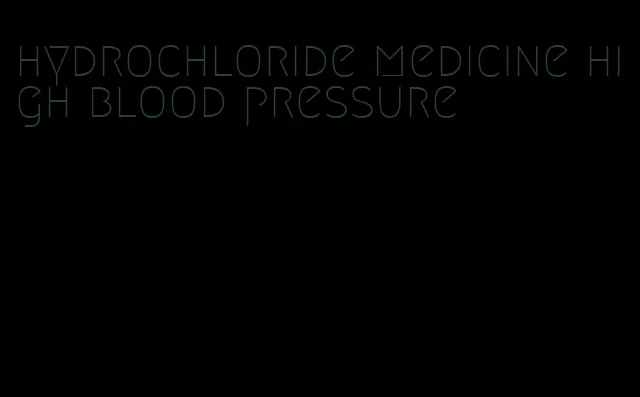 hydrochloride medicine high blood pressure