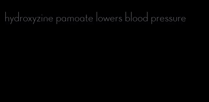 hydroxyzine pamoate lowers blood pressure