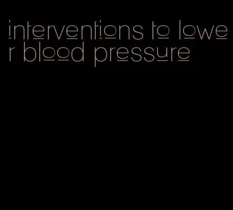 interventions to lower blood pressure