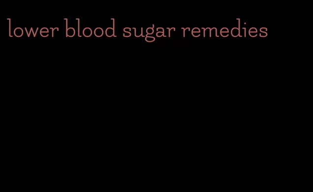 lower blood sugar remedies