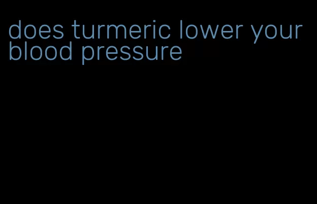 does turmeric lower your blood pressure